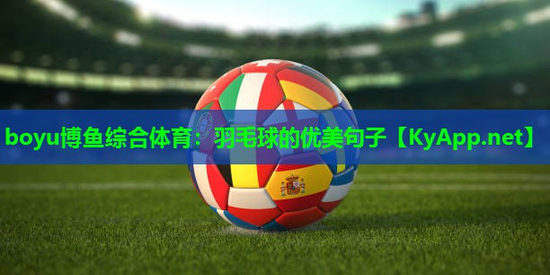 boyu博鱼综合体育：羽毛球的优美句子